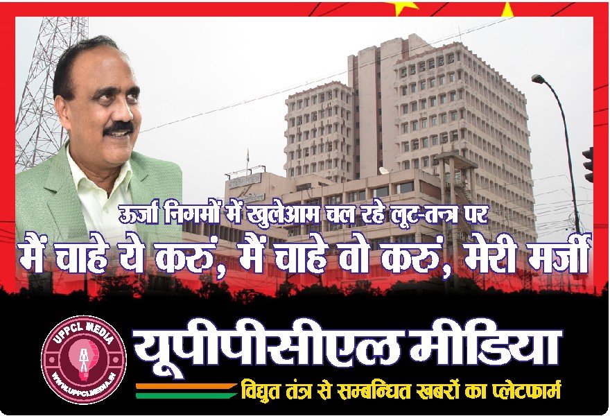 ऊर्जा निगमों में खुलेआम चल रहे लूट-तन्त्र पर मैं चाहे ये करुं, मैं चाहे वो करुं, मेरी मर्जी