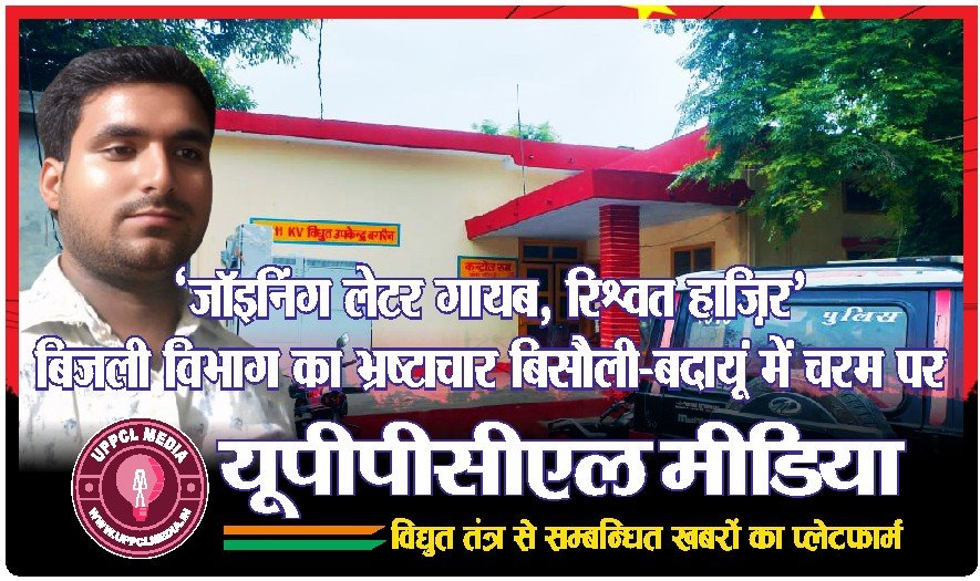 ‘जॉइनिंग लेटर गायब, रिश्वत हाज़िर’ – बिजली विभाग का भ्रष्टाचार बिसौली-बदायूं में चरम पर