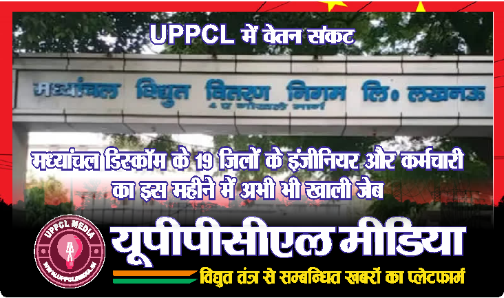 “UPPCL में वेतन संकट — मध्यांचल डिस्कॉम के 19 जिलों के इंजीनियर और कर्मचारी का इस महीने में अभी भी खाली जेब