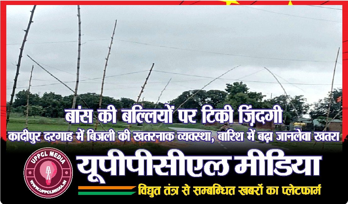 बांस की बल्लियों पर टिकी ज़िंदगी: कादीपुर दरगाह में बिजली की खतरनाक व्यवस्था, बारिश में बढ़ा जानलेवा खतरा