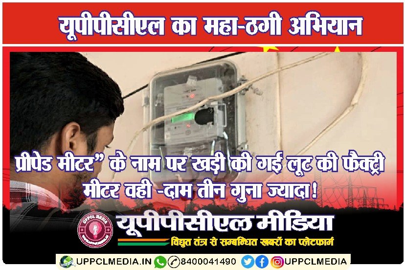 🔥 यूपीपीसीएल का महा-ठगी अभियानः “प्रीपेड मीटर” के नाम पर खड़ी की गई लूट की फैक्ट्री, मीटर वही—दाम तीन गुना ज्यादा!