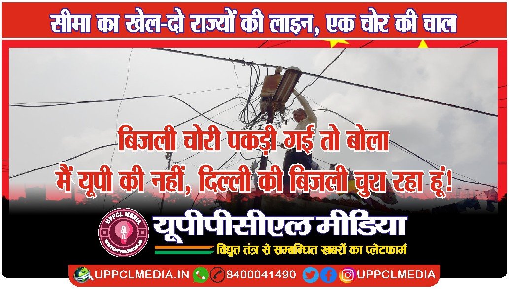 बिजली चोरी पकड़ी गई तो बोला—मैं यूपी की नहीं, दिल्ली की बिजली चुरा रहा हूं!